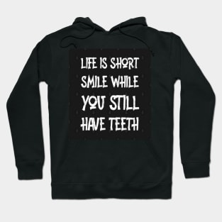 Life Is Short Smile While You Still Have Teeth Hoodie